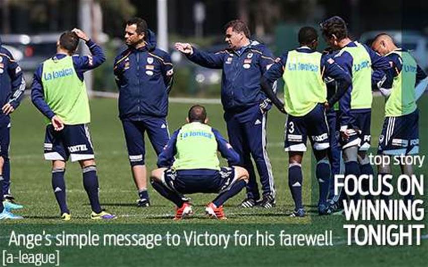 Ange: Just focus on beating Roar tonight... Ange: Just focus on beating Roar tonight...