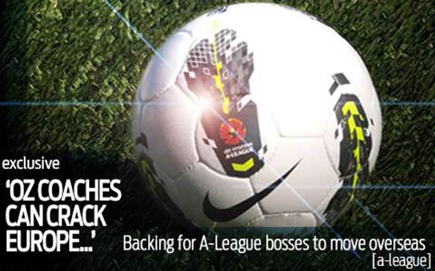 'A-League coaches can crack it in Europe' 'A-League coaches can crack it in Europe'