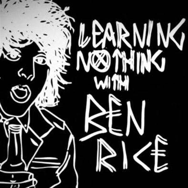 LEARN NOTHING WITH BEN RICE // EPISODE 5