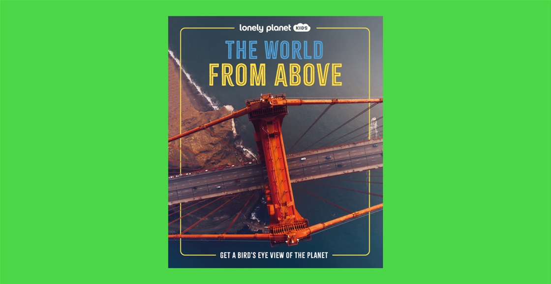 K-ZONE AUG/SEP&#8217;25 LONELY PLANET KIDS THE WORLD FROM ABOVE BOOK GIVEAWAY