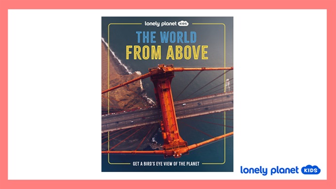 TOTAL GIRL AUG/SEP&#8217;25 LONELY PLANET KIDS THE WORLD FROM ABOVE BOOK GIVEAWAY
