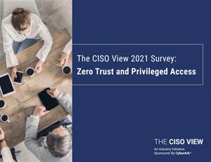 The CISO View 2021 Survey: Zero Trust and Privileged Access