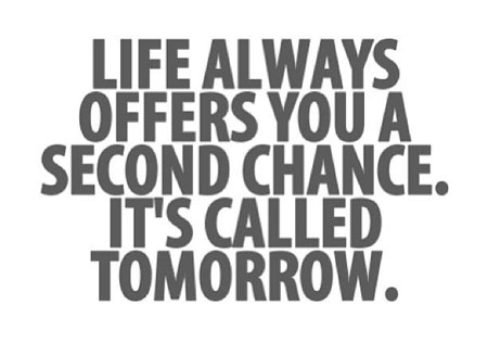 Life always offers you a second chance. It's called tomorrow. Photo: Facebook
